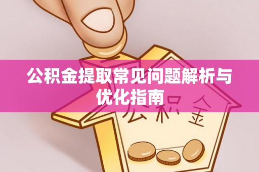 文安公积金提取常见问题解析与优化指南
