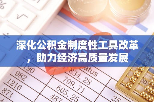 文安深化公积金制度性工具改革，助力经济高质量发展