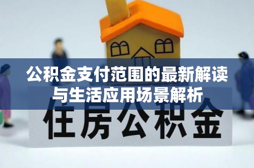 文安公积金支付范围的最新解读与生活应用场景解析
