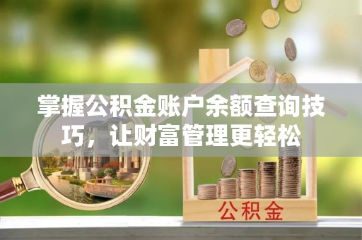 文安掌握公积金账户余额查询技巧，让财富管理更轻松