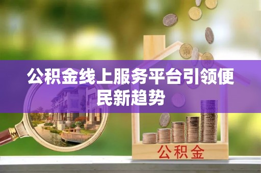 文安公积金线上服务平台引领便民新趋势