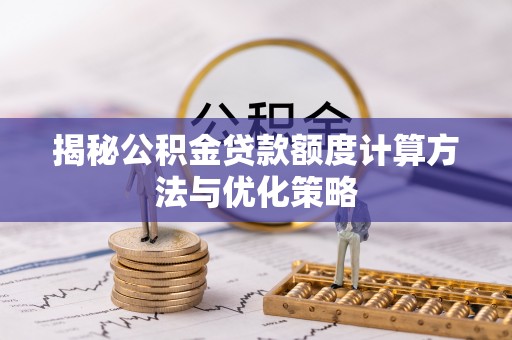 文安揭秘公积金贷款额度计算方法与优化策略