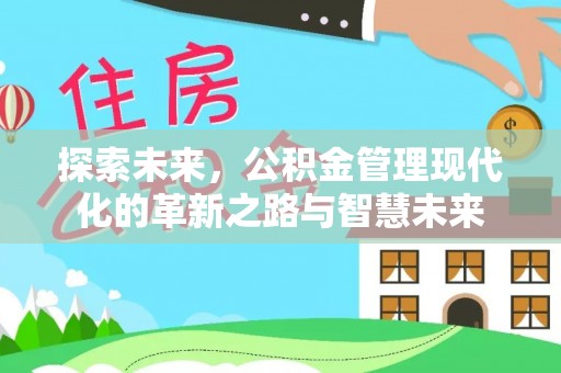 文安探索未来，公积金管理现代化的革新之路与智慧未来