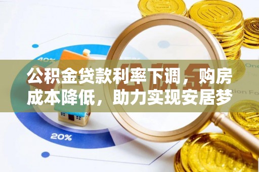 文安公积金贷款利率下调，购房成本降低，助力实现安居梦