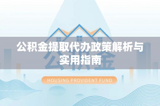 文安公积金提取代办政策解析与实用指南