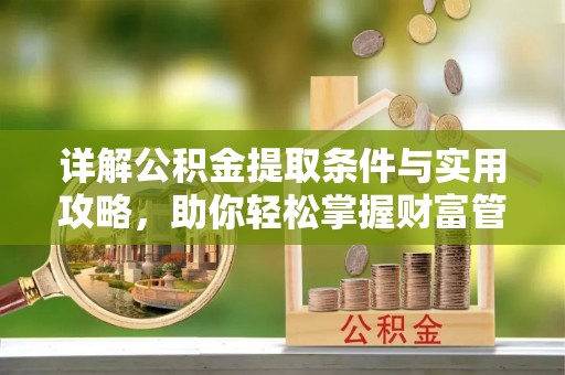 文安详解公积金提取条件与实用攻略，助你轻松掌握财富管理之道