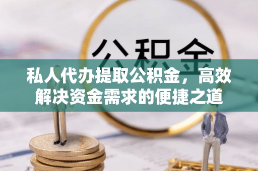 文安私人代办提取公积金，高效解决资金需求的便捷之道
