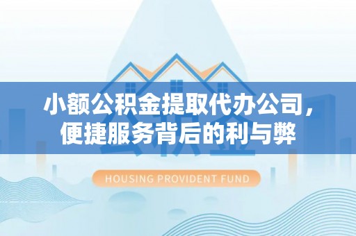 文安小额公积金提取代办公司，便捷服务背后的利与弊