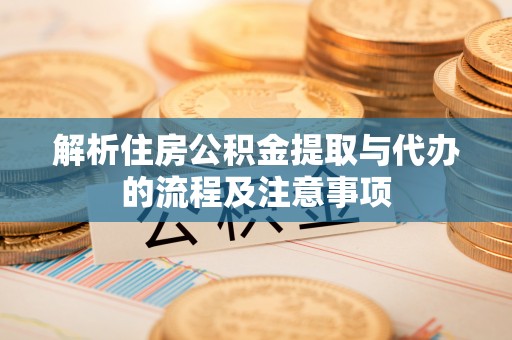文安解析住房公积金提取与代办的流程及注意事项