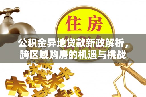 文安公积金异地贷款新政解析，跨区域购房的机遇与挑战