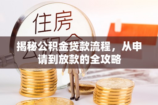 文安揭秘公积金贷款流程，从申请到放款的全攻略