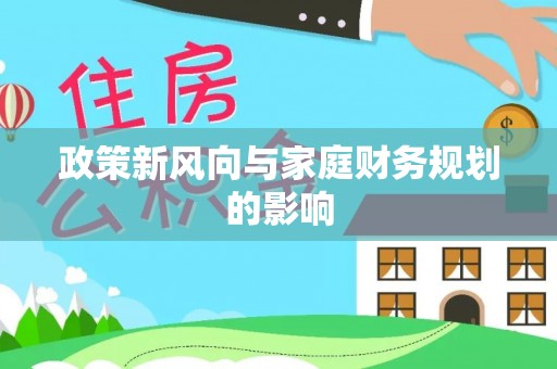 文安政策新风向与家庭财务规划的影响
