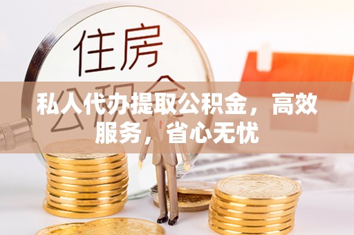 文安私人代办提取公积金，高效服务，省心无忧