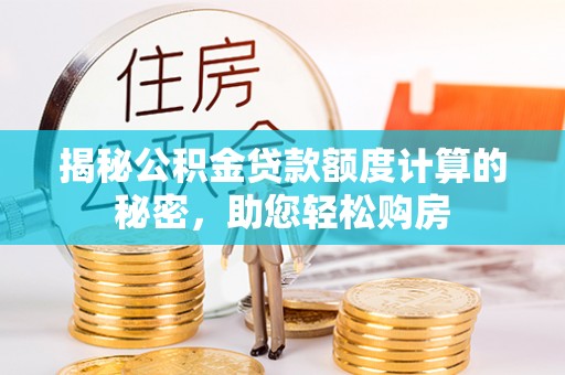 文安揭秘公积金贷款额度计算的秘密，助您轻松购房
