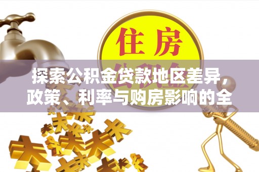 文安探索公积金贷款地区差异，政策、利率与购房影响的全面解析