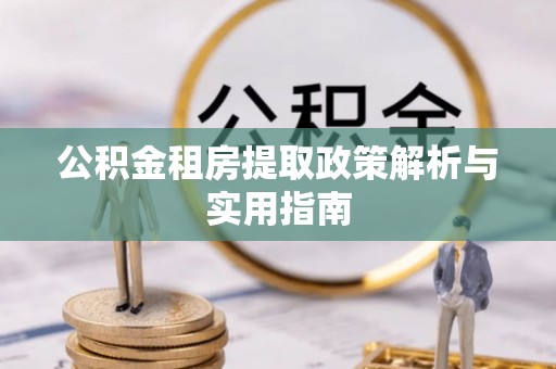 文安公积金租房提取政策解析与实用指南