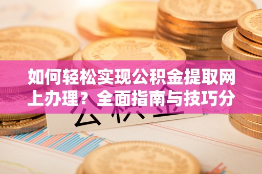 文安如何轻松实现公积金提取网上办理？全面指南与技巧分享
