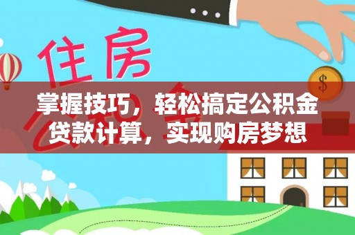 文安掌握技巧，轻松搞定公积金贷款计算，实现购房梦想