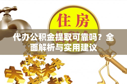 文安代办公积金提取可靠吗？全面解析与实用建议
