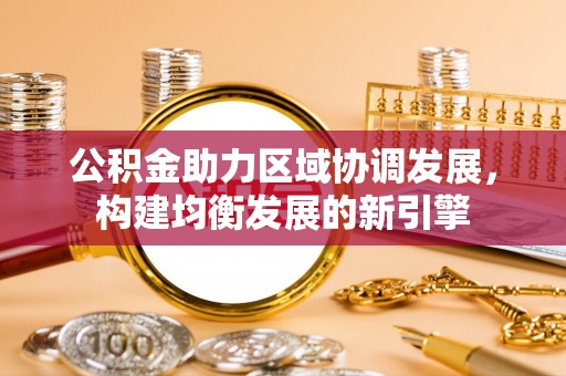 文安公积金助力区域协调发展，构建均衡发展的新引擎