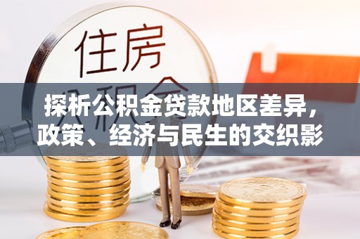 文安探析公积金贷款地区差异，政策、经济与民生的交织影响