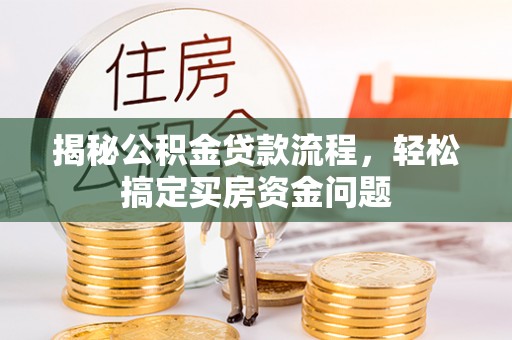 文安揭秘公积金贷款流程，轻松搞定买房资金问题