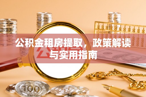 文安公积金租房提取，政策解读与实用指南