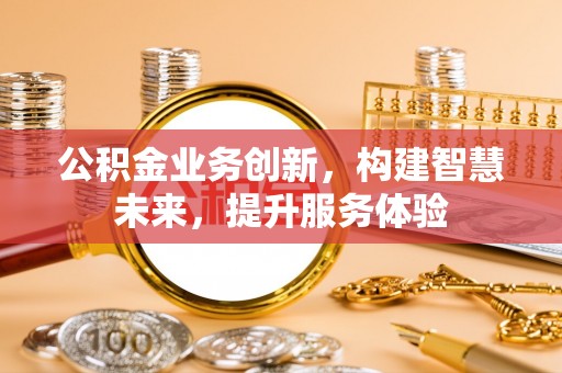 文安公积金业务创新，构建智慧未来，提升服务体验