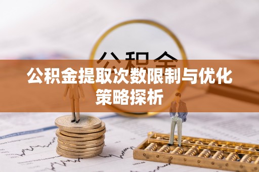 文安公积金提取次数限制与优化策略探析