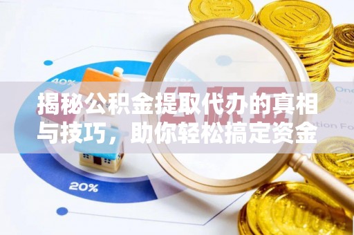 文安揭秘公积金提取代办的真相与技巧，助你轻松搞定资金流动问题