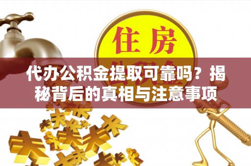 文安代办公积金提取可靠吗？揭秘背后的真相与注意事项