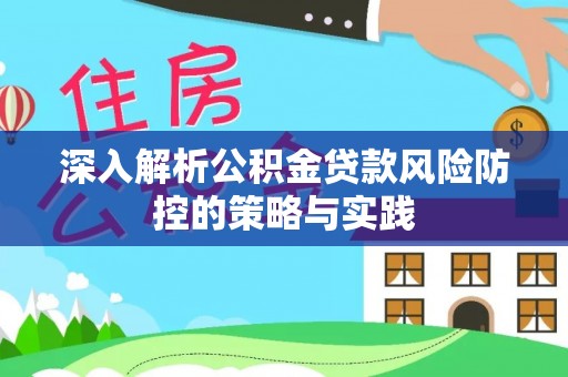 文安深入解析公积金贷款风险防控的策略与实践