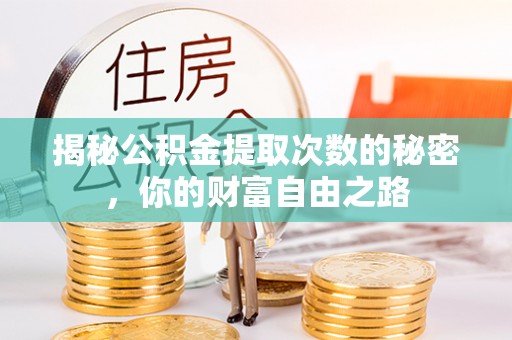 文安揭秘公积金提取次数的秘密，你的财富自由之路