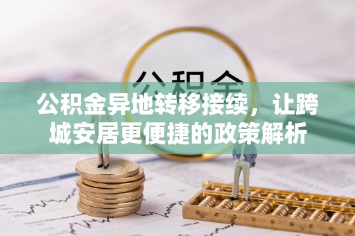 文安公积金异地转移接续，让跨城安居更便捷的政策解析