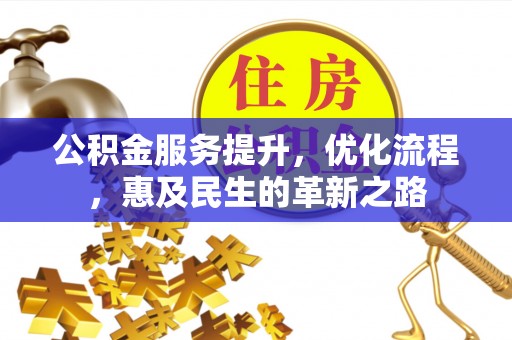 文安公积金服务提升，优化流程，惠及民生的革新之路
