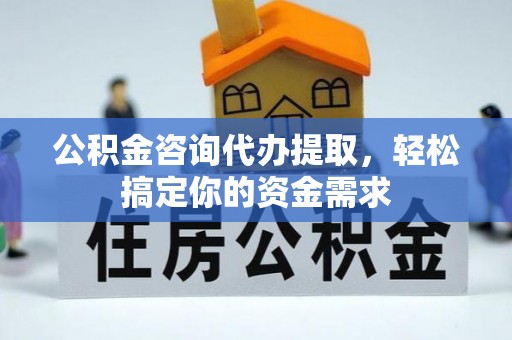 文安公积金咨询代办提取，轻松搞定你的资金需求