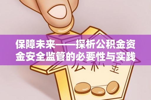 文安保障未来——探析公积金资金安全监管的必要性与实践路径