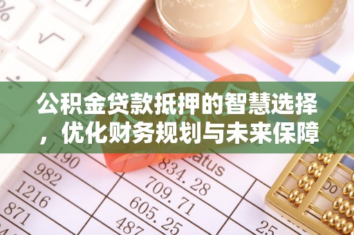 文安公积金贷款抵押的智慧选择，优化财务规划与未来保障