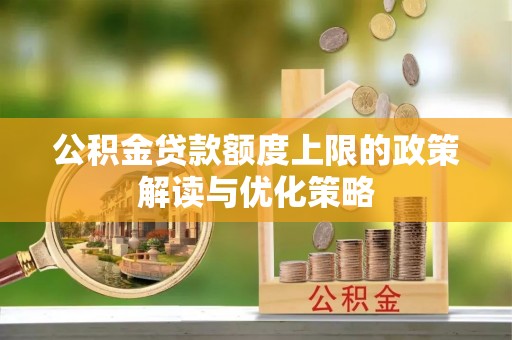 文安公积金贷款额度上限的政策解读与优化策略