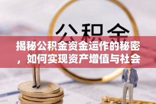 文安揭秘公积金资金运作的秘密，如何实现资产增值与社会福利双赢？