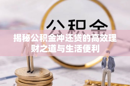 文安揭秘公积金冲还贷的高效理财之道与生活便利