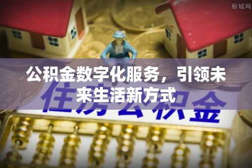 文安公积金数字化服务，引领未来生活新方式