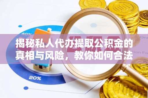 文安揭秘私人代办提取公积金的真相与风险，教你如何合法高效操作