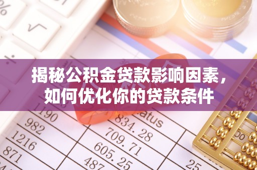 文安揭秘公积金贷款影响因素，如何优化你的贷款条件
