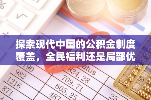 文安探索现代中国的公积金制度覆盖，全民福利还是局部优势？