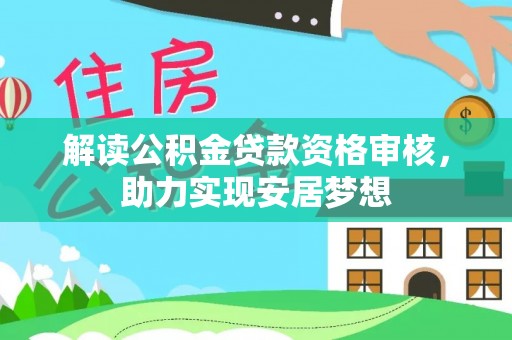 文安解读公积金贷款资格审核，助力实现安居梦想