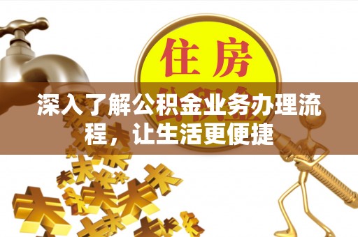 文安深入了解公积金业务办理流程，让生活更便捷