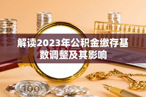 文安解读2023年公积金缴存基数调整及其影响