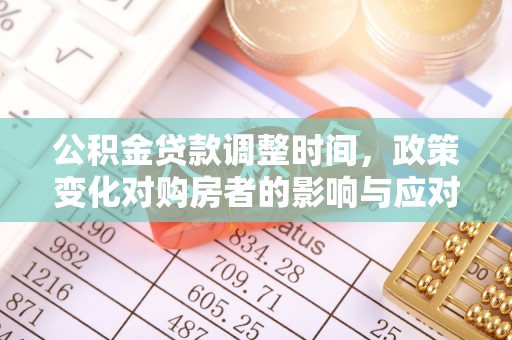 文安公积金贷款调整时间，政策变化对购房者的影响与应对策略