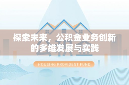 文安探索未来，公积金业务创新的多维发展与实践